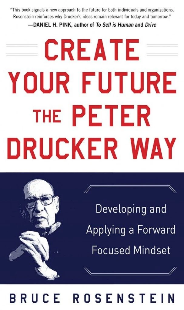 Create Your Future the Peter Drucker Way” by Bruce Rosenstein